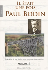 Il était une fois Paul Bodin : biographie de Paul Bodin, constructeur du viaduc de Viaur - Max Assié