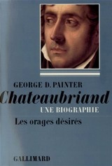 Chateaubriand, une biographie : 1768-1793: les orages désirés - George Duncan Painter