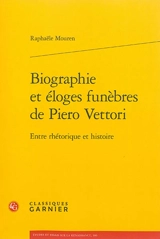 Biographie et éloges funèbres de Piero Vettori : entre rhétorique et histoire - Raphaële Mouren