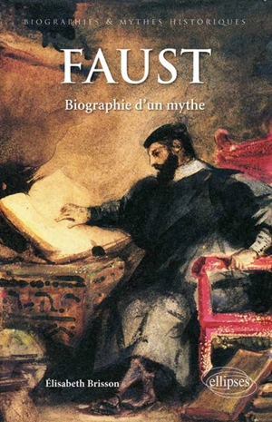 Faust : biographie d'un mythe - Elisabeth Brisson