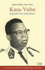 Kasa-Vubu : biographie d'une indépendance : biographie - Justine M'Poyo Kasa-Vubu
