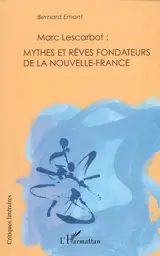 Marc Lescarbot : mythes et rêves fondateurs de la Nouvelle-France : avec une biographie nouvelle de l'auteur - Bernard Emont