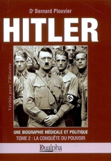 Hitler, une biographie médicale et politique. Vol. 2. La conquête du pouvoir - Bernard Plouvier