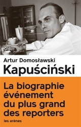 Kapuscinski : le vrai et le plus que vrai - Artur Domosławski
