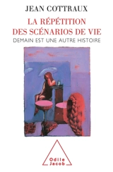 La répétition des scénarios de vie : demain est une autre histoire - Jean Cottraux