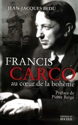 Francis Carco : au coeur de la bohème - Jean-Jacques Bedu