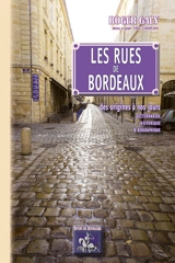 Les rues de Bordeaux : des origines à nos jours : dictionnaire historique & biographique - Roger Galy