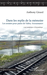 Dans les replis de la mémoire : les sonates pour piano de Valéry Arzoumanov : essai analytique et biographique - Anthony Girard