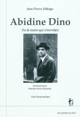 Abidine Dino ou La main qui s'envolait : essai biographique - Jean-Pierre Deleage