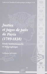 Justice et juges de paix de Paris, 1789-1838 : étude institutionnelle et biographique - Guillaume Métairie
