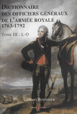 Dictionnaire des officiers généraux de l'armée royale, 1763-1792 : enrichi des notices biographiques des brigadiers de cavalerie et de dragons nommés après 1715. Vol. 3. L-O - Gilbert Bodinier