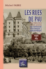Les rues de Pau : des origines à nos jours : dictionnaire historique & biographique - Michel Fabre