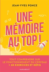 Une mémoire au top ! : tout comprendre sur le fonctionnement du cerveau : + 60 exercices et défis - Jean-Yves Ponce