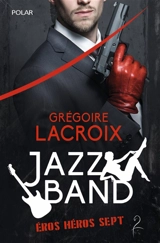 Jazz band : eros héros sept : rapports sectuels - Grégoire Lacroix