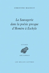 La sauvagerie dans la poésie grecque d'Homère à Eschyle - Christine Mauduit