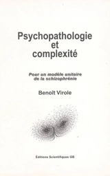Psychopathologie et complexité : pour un modèle unitaire de la schizophrénie - Benoît Virole
