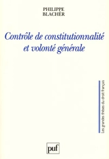 Contrôle de constitutionnalité et volonté générale : la loi votée n'exprime la volonté générale que dans le respect de la Constitution - Philippe Blancher
