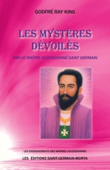 Les mystères dévoilés : par le Maître ascensionné Saint Germain - Godfré Ray King