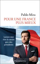 Pour une France plus mieux : laissez-moi être le moins pire des présidents - Pablo Mira