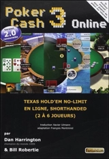 Poker cash : triompher dans les cash games de poker hold'em no-limit. Vol. 3. Poker cash 3 on line : texas hold'em no-limit en ligne, shorthanded (2 à 6 joueurs) : version 2.0 renouvelée - Dan Harrington
