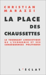La place des chaussettes : le tournant linguistique de l'économie et ses conséquences politiques - Christian Marazzi