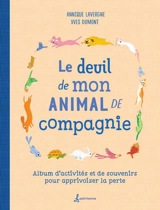 Le deuil de mon animal de compagnie : album d'activités et de souvenirs pour apprivoiser la perte - Lavergne, Annique G.