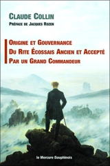 Origine et gouvernance du rite écossais ancien et accepté par un grand commandeur - Claude Collin