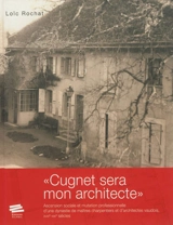 Cugnet sera mon architecte : ascension sociale et mutation professionnelle d'une dynastie de maîtres charpentiers et d'architectes vaudois, XVIIIe-XIXe siècles - Loïc Rochat