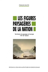 Les figures paysagères de la nation : territoire et paysage en Europe : 16e-20e siècle - François Walter