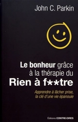 Le bonheur grâce à la thérapie du rien à f**tre : apprendre à lâcher prise, la clé d'une vie épanouie - John C. Parkin