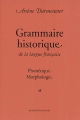 Grammaire historique de la langue française : phonétique et morphologie - Arsène Darmesteter