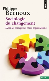 Sociologie du changement dans les entreprises et les organisations - Philippe Bernoux
