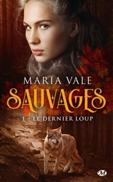 Sauvages. Vol. 1. Le dernier loup - Maria Vale