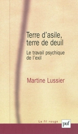 Terre d'asile, terre de deuil : le travail psychique de l'exil - Martine Lussier