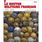 Le bouton militaire français : 1871-2021 - Jean-Baptiste Petrequin