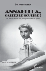 Annabella, gardez le sourire ! : les mille et une vies de la jeune première d'avant-guerre - Eric Antoine Lebon