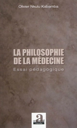 La philosophie de la médecine : essai pédagogique - Olivier Nkulu Kabamba