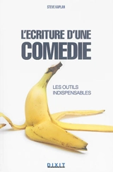 L'écriture d'une comédie : les outils indispensables : être drôle est une affaire sérieuse - Steve Kaplan