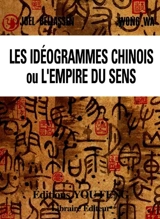Les idéogrammes chinois ou l'empire du sens - Joël Bellassen