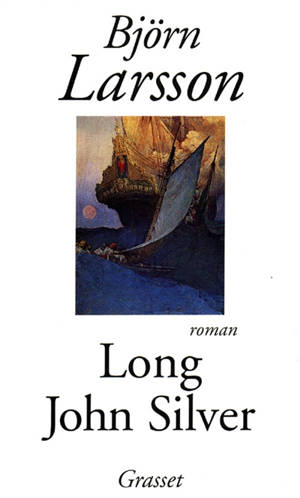 Long John Silver : la relation véridique et mouvementée de ma vie et de mes aventures d'homme libre, de gentilhomme de fortune et d'ennemi de l'humanité - Björn Larsson