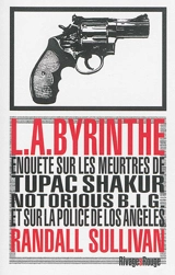 L.A.byrinthe : enquête sur les meurtres de Tupac Shakur et Notorious BIG, sur l'implication de Suge Knight, le patron de Death Row Records, et sur les origines d'un des plus gros scandales à avoir éclaboussé la police de Los Angeles - Randall Sullivan