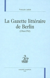 La Gazette littéraire de Berlin (1764-1792) - François Labbé