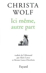 Ici même, autre part : récits et autres textes (1994-1998) - Christa Wolf