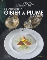 La cuisine du gibier à plume d'Europe : dans l'art de la chasse - Benoît Violier