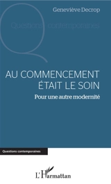 Au commencement était le soin : pour une autre modernité - Geneviève Decrop