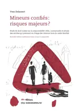 Mineurs confiés, risques majeurs ? : étude de droit suisse sur la responsabilité civile, contractuelle et pénale des adultes qui prennent en charge des mineurs hors du cadre familial - Yves Delessert