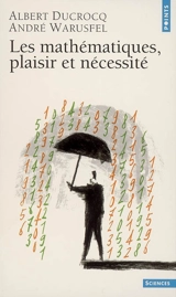 Les mathématiques : plaisir et nécessité - Albert Ducrocq