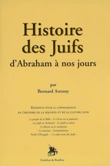 Histoire des juifs d'Abraham à nos jours : éléments pour la connaissance de l'histoire de la religion et de la culture juive - Bernard Antony