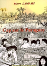 Cap sur le Paraguay : un aventurier en Amérique latine - Pierre Landais