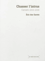Chasser l'intrus : carnets 2003-2006 - Eric Des Garets